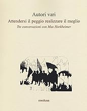 Attendersi il peggio realizzare il meglio. Tre conversazioni con Max Horkheimer