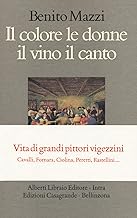 Il colore le donne il vino il canto. Vita di grandi pittori vigezzini. Cavalli, Fornara, Ciolina, Peretti, Rastellini...