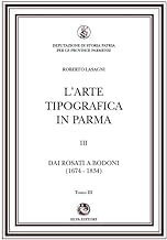 L'arte tipografica in Parma. Dai Rosati a Bodoni (1674-1834) (Vol. 3/3)