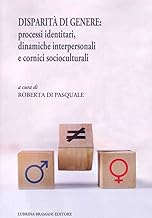 Disparità di genere: processi identitari, dinamiche interpersonali e cornici socioculturali