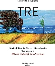 Tre. Storie di Bosnia, Slovacchia, Albania. Tre assiomi #libertà #identità #moderazione