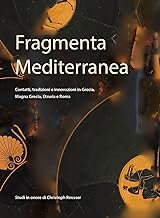 Fragmenta Mediterranea. Contatti, tradizioni e innovazioni in Grecia, Magna Grecia, Etruria e Roma. Studi in onore di Christoph Reusser