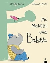 Mi manchi una balena. Ediz. a colori