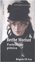 Berthe Morisot. Professione pittrice (L'altra met dell'arte)