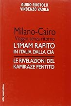 Milano-Cairo. Viaggio senza ritorno. L'Imam rapito in Italia dalla CIA. Le rivelazioni del kamikaze pentito