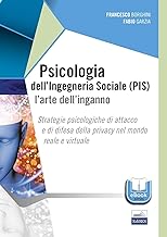 Psicologia dell'ingegneria sociale (PIS). L'arte dell'inganno. Strategie psicologiche di attacco e di difesa della privacy nel mondo reale e virtuale