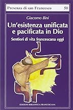 Un'esistenza unificata e pacificata in Dio. Sentieri di vita francescana (Presenza di S. Francesco)