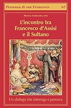 L'incontro tra Francesco d'Assisi e il Sultano. Un dialogo che interroga e provoca
