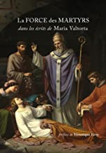 La force des martyrs: dans les écrits de Maria Valtorta