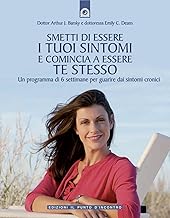 Smetti di essere i tuoi sintomi e comincia ad essere te stesso. Un programma in sei settimane per guarire dai sintomi cronici (Salute, benessere e psiche)