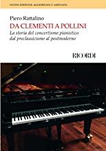 Da Clementi a Pollini. La storia del concertismo pianistico dal preclassicismo al postmoderno. Nuova edizione aggiornata e ampliata