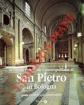 La chiesa cattedrale e metropolitana di San Pietro in Bologna