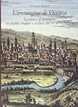 L'immagine di Vicenza. La citt e il territorio in piante, mappe e vedute dal XV al XX secolo