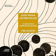 Josef Maria Auchentaller e la rivista d'Arte Ver Sacrum-Josef Maria Auchentaller Und Die Kunstzeitschrift Ver Sacrum. Ediz. bilingue