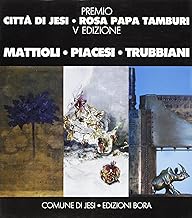 Premio «Città di Jesi. Rosa, Papa, Tamburi»: Mattioli, Piacesi, Trubbiani. Quinta edizione (Cataloghi di mostre)