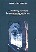 Architettura per il lavoro. Dal caso cistercense a un caso cistercense: Chiaravalle di Fiastra (Studi di arte medievale)
