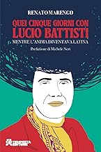 Quei cinque giorni con Lucio Battisti. Mentre l'anima diventava latina