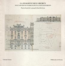 La stagione del liberty nell'Archivio storico della citt di Torino. Piani urbanistici e progetti di architettura (Cataloghi)
