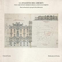 La stagione del liberty nell'Archivio storico della citt di Torino. Piani urbanistici e progetti di architettura (Cataloghi)