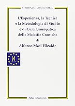L'esperienza, la tecnica e la metodologia di studio e di cura omeopatica delle malattie croniche di Alfonso Masi Elizalde (Omeopatia)