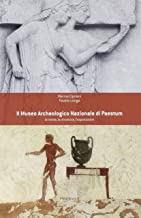 Il Museo archeologico nazionale di Paestum. La storia, la struttura, l'esposizione. Ediz. multilingue