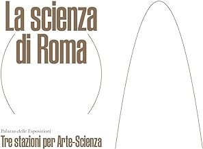La scienza di Roma. Tre stazioni per Arte-Scienza. Ediz. italiana e inglese