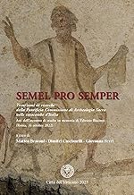 Semel pro semper. Trent'anni di ricerche della Pontificia Commissione di Archeologia Sacra nelle catacombe d'Italia. Atti dell'incontro di studio in ... di Fabrizio Bisconti (Roma, 14 ottobre 2022)