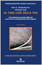 La time-line della PNL. Come trasformare la percezione degli eventi passati e futuri con la programmazione neuro-linguistica