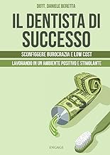 Il dentista di successo. Sconfiggere burocrazia e low cost lavorando in un ambiente positivo e stimolante