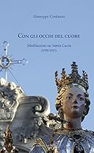 Con gli occhi del cuore. Meditazioni su Santa Lucia (1990-2021)