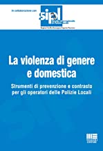 La violenza di genere e domestica. Strumenti di prevenzione e contrasto per gli operatori delle Polizie Locali