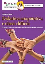 Didattica cooperativa e classi difficili. Il metodo Rossi per classi del nuovo millennio e studenti oppositivi. Nuova ediz.