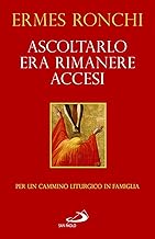 Ascoltarlo era rimanere accesi. Per un cammino liturgico in famiglia (Anno A)