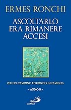 Ascoltarlo era rimanere accesi. Per un cammino liturgico in famiglia (Anno B)