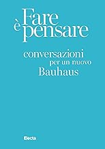 Fare è pensare. Conversazioni per un nuovo Bauhaus. Ediz. illustrata