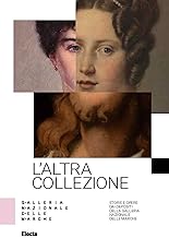 L'altra collezione. Storie e opere dai depositi della Galleria Nazionale delle Marche. Ediz. illustrata