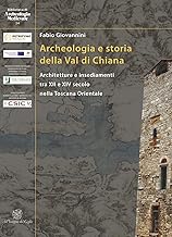 Archeologia e storia della Val di Chiana. Architetture e insediamenti tra XII e XIV secolo nella Toscana Orientale. Ediz. italiana e inglese