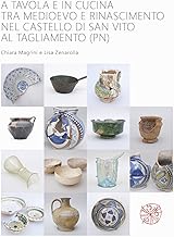 A tavola e in cucina tra Medioevo e Rinascimento nel castello di San Vito al Tagliamento (PN). Catalogo dei materiali rinvenuti negli scavi archeologici dal 1992 al 2009