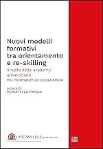 Nuovi modelli formativi tra orientamento e re-skilling. Il ruolo delle academy universitarie nel «mismatch occupazionale». Nuova ediz.