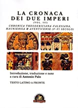 La Cronaca dei due Imperi. Chronica Theodericiana-Valesiana, Hauniensia & Aventicense (V-VI secolo). Testo latino a fronte (Vol. 3)