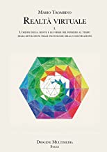 Realtà virtuale. L' ordine della mente e le forme del pensiero al tempo delle rivoluzioni nelle tecnologie della comunicazione (Vol. 1)