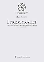 I presocratici. La filosofia delle origini nello spazio greco. VII-V secolo a.C.
