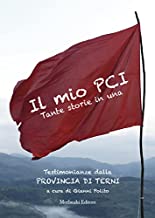 Il mio PCI. Tante storie in una. Testimonianze dalla Provincia di Terni