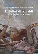 I violini di Vivaldi e le figlie di Choro. Venezia-Cremona, la via della musica. Ediz. italiana e inglese