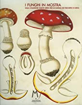 I funghi in mostra. Dalla collezione Valenti Serini dell'Accademia dei Fisiocritici di Siena