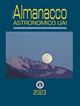 Almanacco astronomico UAI 2023: L'indispensabile guida agli eventi astronomici dell'anno. Per tutti gli appassionati del cielo.