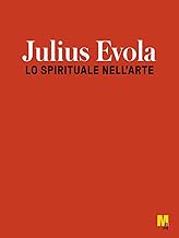 Jiulius Evola. Lo spirituale nell'arte. Ediz. illustrata