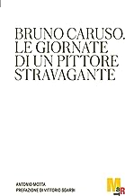 Bruno Caruso. Le giornate di un pittore stravagante