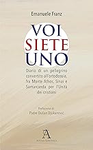 Voi siete Uno. Diario di un pellegrino convertito all'ortodossia, fra Monte Athos, Sinai e Samarcanda per l'Unità dei cristiani