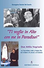 Padre Pio disse: «ti voglio in alto con me in paradiso!». Don Attilio Negrisolo, un sacerdote unito a padre Pio nel mistero di amore e di dolore